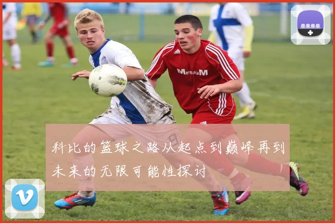 科比的篮球之路从起点到巅峰再到未来的无限可能性探讨
